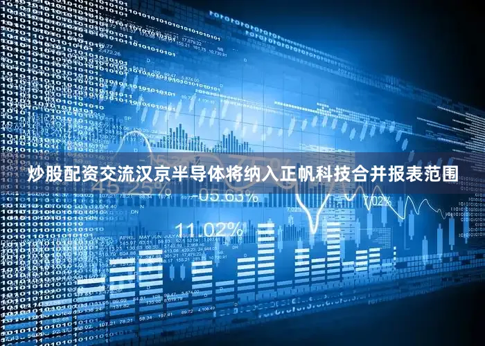 炒股配资交流汉京半导体将纳入正帆科技合并报表范围