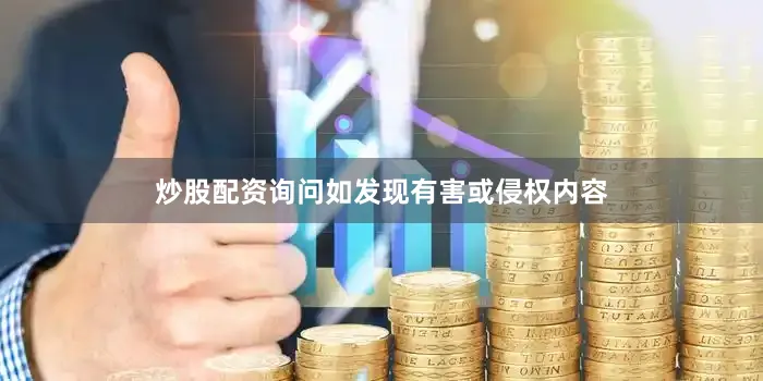 炒股配资询问如发现有害或侵权内容