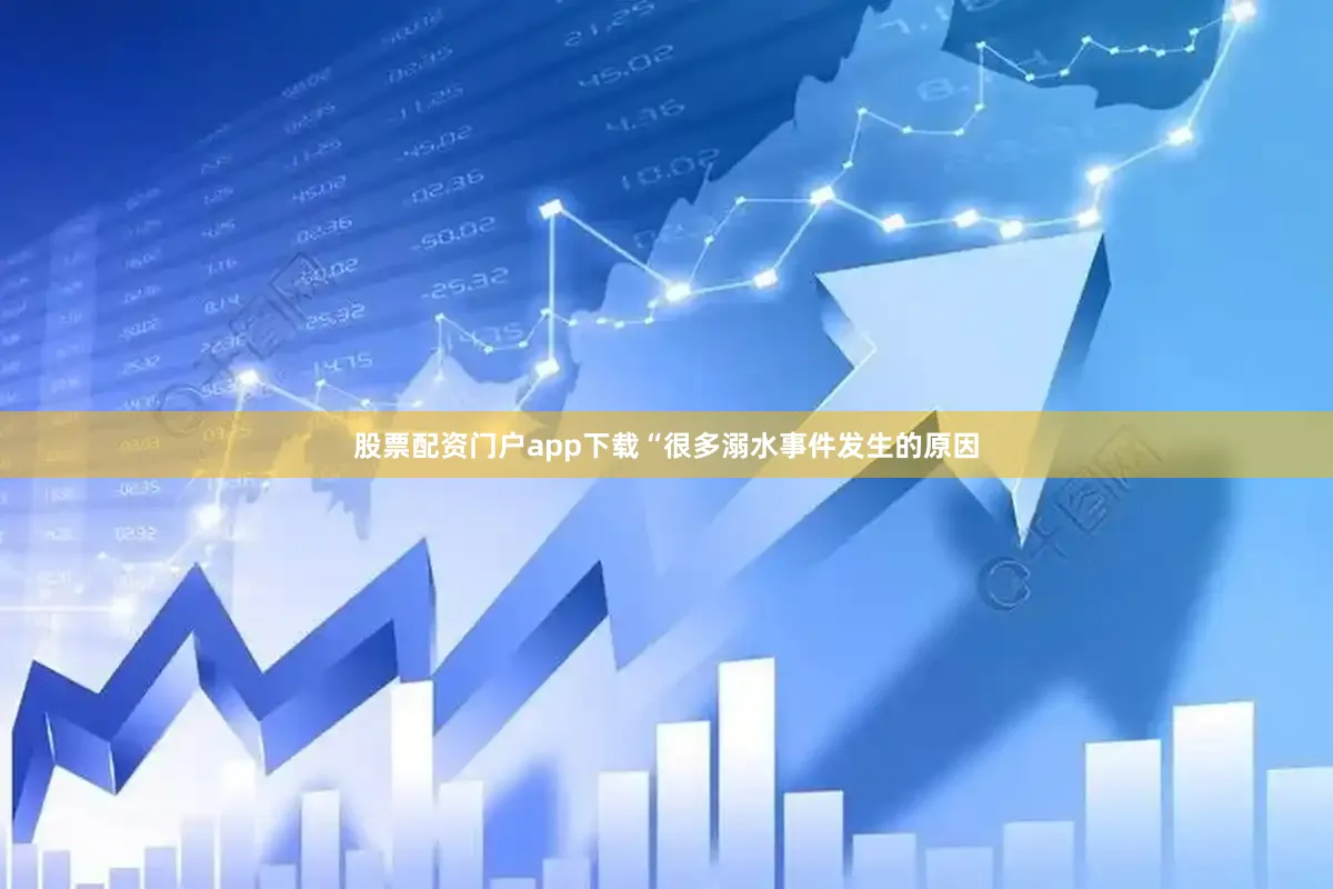 股票配资门户app下载“很多溺水事件发生的原因
