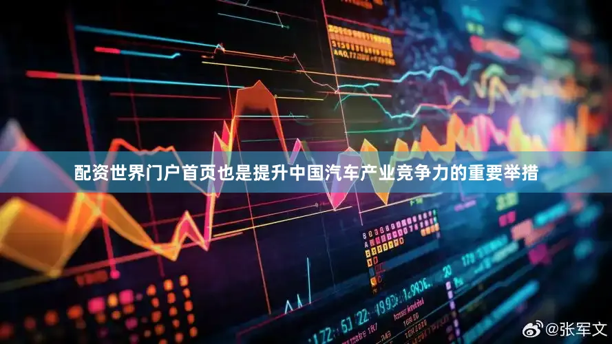 配资世界门户首页也是提升中国汽车产业竞争力的重要举措