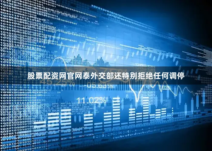 股票配资网官网泰外交部还特别拒绝任何调停