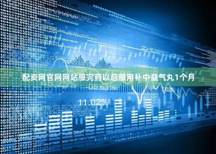配资网官网网站服完药以后服用补中益气丸1个月